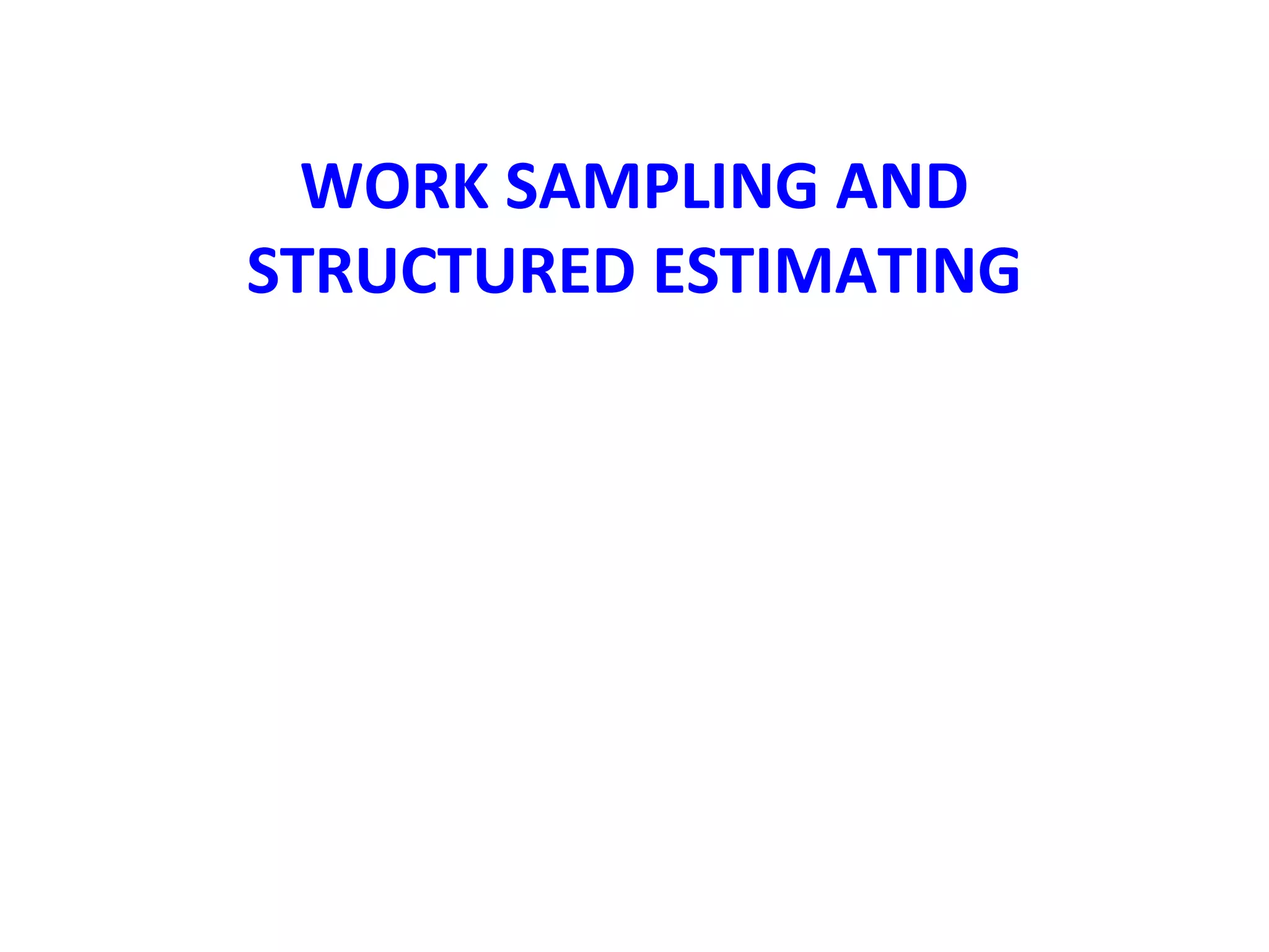 WORK SAMPLING AND
STRUCTURED ESTIMATING
 