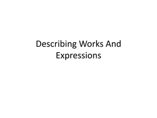Describing Works And
Expressions
 