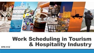 Work Scheduling in Tourism
& Hospitality IndustrySTS 512
 