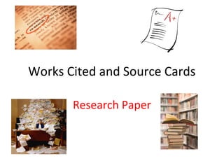 Works Cited and Source Cards
Research Paper
 
