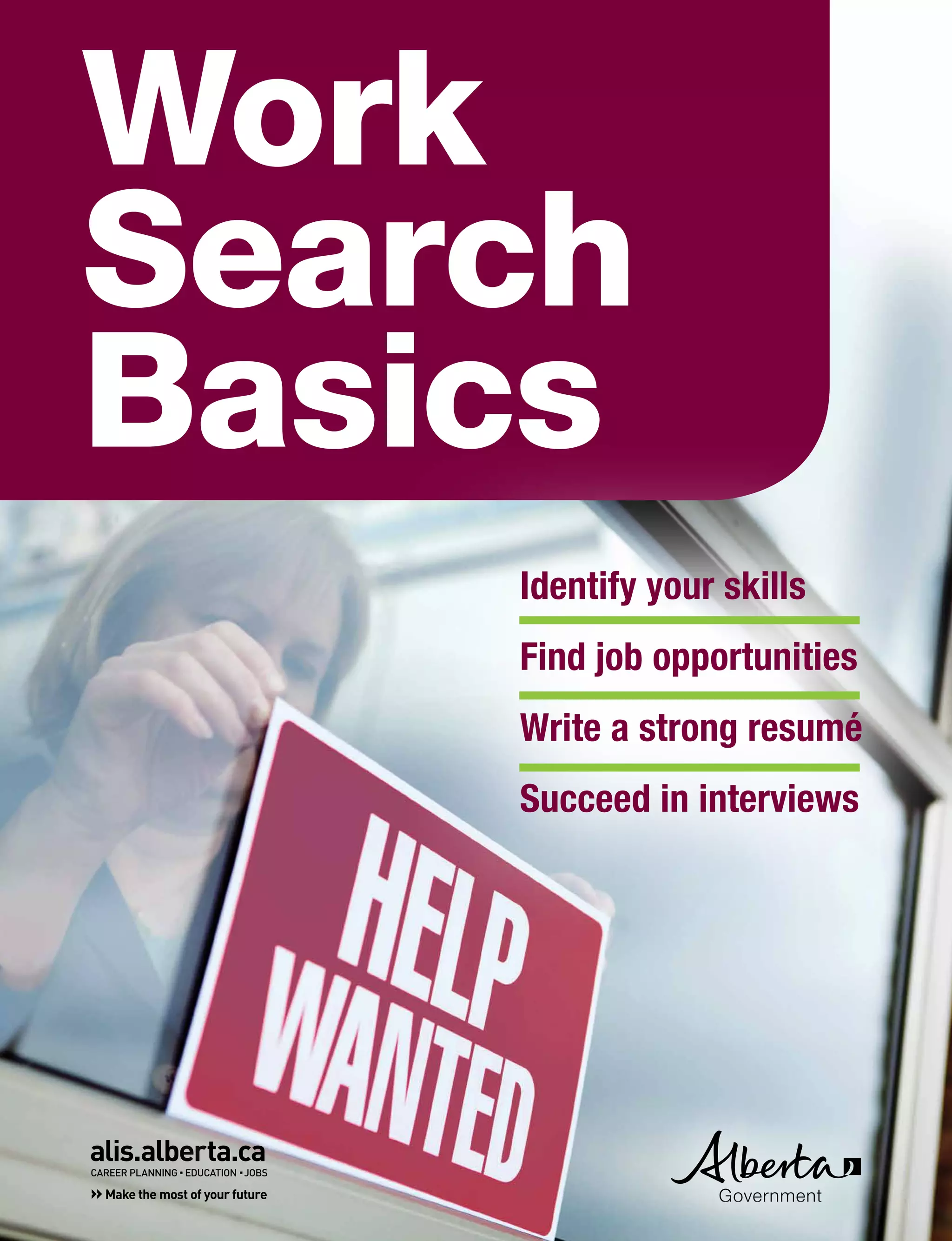 i Work Search Basics © Government of Alberta, Human Services
Work
Search
Basics
Identify your skills
Find job opportunities
Write a strong resumé
Succeed in interviews
 