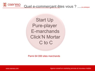 Start Up  Pure-player  E-marchands Click’N Mortar C to C Quel e-commerçant êtes vous ? .... ou presque. Parmi 64 000 sites marchands  
