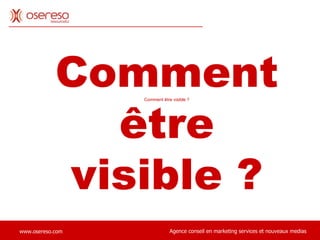 Comment être visible ? Comment être visible ? 