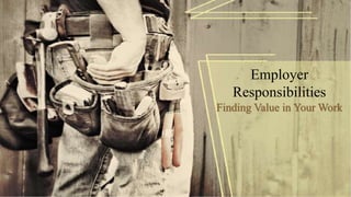 Employer
Responsibilities
Finding Value in Your Work
 