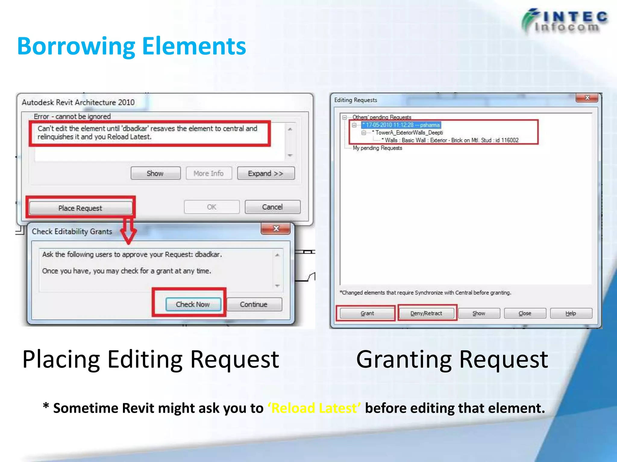 Borrowing Elements




Placing Editing Request                           Granting Request
  * Sometime Revit might ask you to ‘Reload Latest’ before editing that element.
 