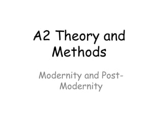 A2 Theory and
  Methods
Modernity and Post-
    Modernity
 