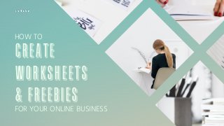 HOW TO
Create
Worksheets
& Freebies
FOR YOUR ONLINE BUSINESS
 