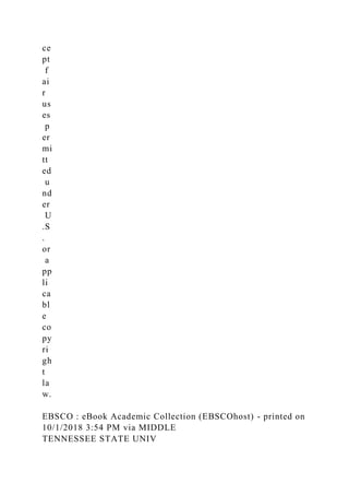 ce
pt
f
ai
r
us
es
p
er
mi
tt
ed
u
nd
er
U
.S
.
or
a
pp
li
ca
bl
e
co
py
ri
gh
t
la
w.
EBSCO : eBook Academic Collection (EBSCOhost) - printed on
10/1/2018 3:54 PM via MIDDLE
TENNESSEE STATE UNIV
 