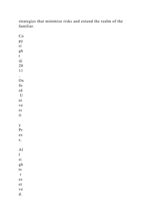 strategies that minimize risks and extend the realm of the
familiar.
Co
py
ri
gh
t
@
20
11
.
Ox
fo
rd
U
ni
ve
rs
it
y
Pr
es
s.
Al
l
ri
gh
ts
r
es
er
ve
d.
 