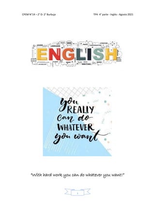 CPEM N°14 – 2° D- 2° Burbuja TP4- 4° parte - Inglés - Agosto 2021
1
“With hard work you can do whatever you want!”
 