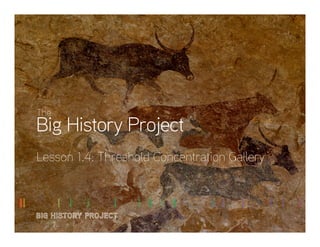  
The
Big History Project
Lesson 1.4: Threshold Concentration Gallery
 
