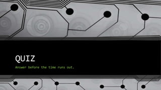 QUIZ
Answer before the time runs out.
 