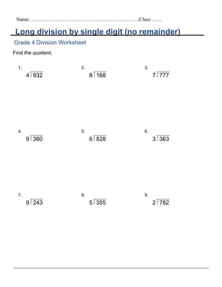 Long division by single digit (no remainder)
Grade 4 Division Worksheet
Find the quotient.
932 168
360 828
243 355
Name:………………………………………………………..Class:……
1. 2. 3.
4 8 7
4. 5. 6.
9 6 3
7. 8. 9.
9 5 2
777
363
782
 