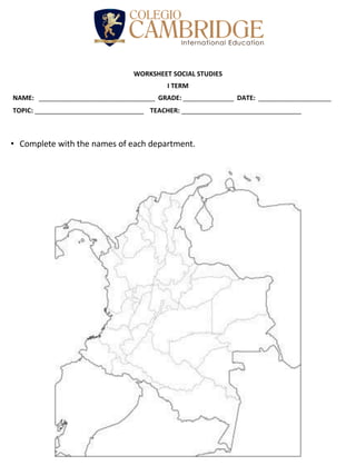 WORKSHEET SOCIAL STUDIES
I TERM
NAME: ________________________________ GRADE: ______________ DATE: ____________________
TOPIC: ______________________________ TEACHER: _________________________________
• Complete with the names of each department.
 