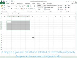 This is the Excel 2013 Program Window.A range is a group of cells that is selected or referred to collectively.
Ranges can...