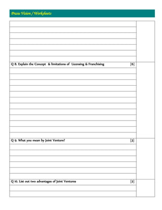 Prasu Vision / Worksheets
Q 8. Explain the Concept & limitations of Licensing & Franchising [6]
Q 9. What you mean by Joint Venture? [3]
Q 10. List out two advantages of Joint Ventures [2]
 