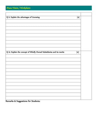 Prasu Vision / Worksheets
Q 11. Explain the advantages of Licensing [4]
Q 12. Explain the concept of Wholly Owned Subsidiaries and its merits [4]
Remarks & Suggestions for Students:
 