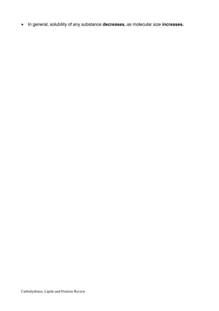 • In general, solubility of any substance decreases, as molecular size increases.
Carbohydrates, Lipids and Proteins Review
 