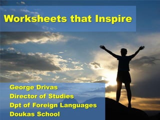 Worksheets that Inspire

George Drivas
Director of Studies
Dpt of Foreign Languages
Doukas School

 