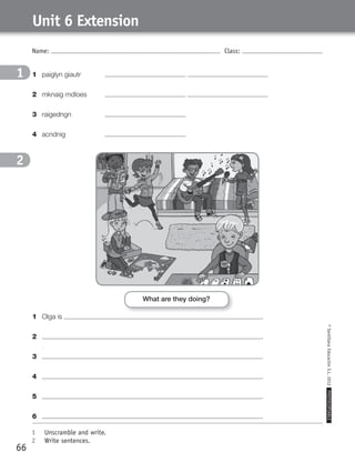 Name: Class:
1	 Unscramble and write.
2	 Write sentences.
©SantillanaEducaciónS.L.2012PHOTOCOPIABLE
66
Unit 6 Extension
1
2
1
2
What are they doing?
1	 Olga is .
2	 .
3	 .
4	 .
5	 .
6	 .
1	 paiglyn giautr	
2	 mknaig mdloes	
3	 raigedngn	
4	 acndnig	
359449 _ 0047-0078.indd 66 08/02/12 13:29
 