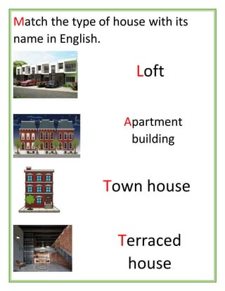Match the type of house with its
name in English.
Loft
Apartment
building
Town house
Terraced
house
 