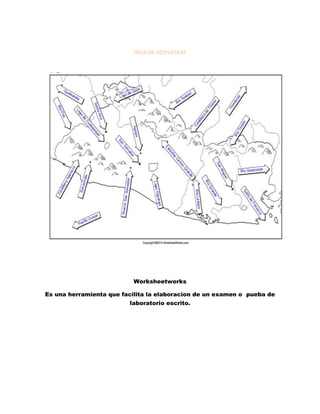 HOJA DE RESPUESTAS
Worksheetworks
Es una herramienta que facilita la elaboracion de un examen o pueba de
laboratorio escrito.