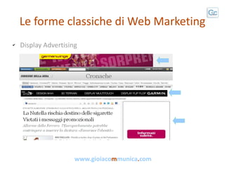 Le forme classiche di Web Marketing
✔   Display Advertising




                      www.gioiacommunica.com
 