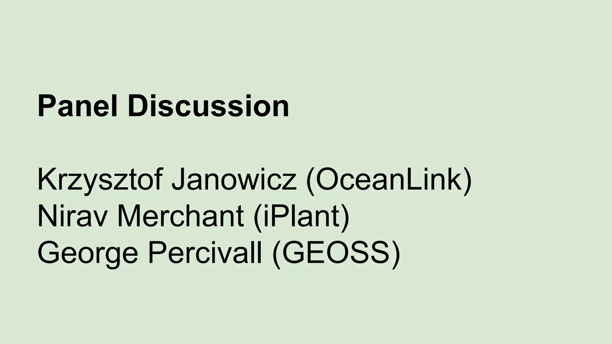Panel Discussion
Krzysztof Janowicz (OceanLink)
Nirav Merchant (iPlant)
George Percivall (GEOSS)
 