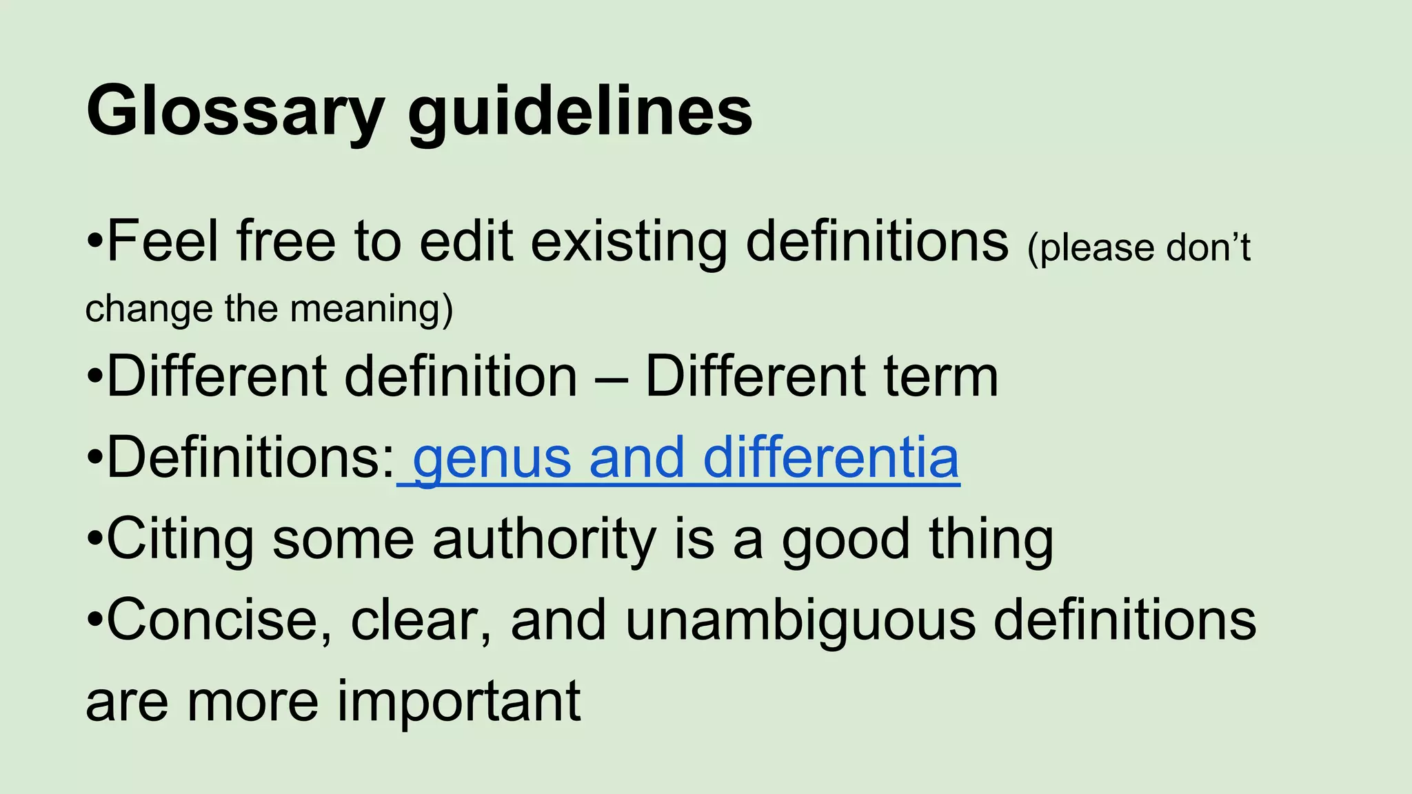 Glossary guidelines
•Feel free to edit existing definitions (please don’t
change the meaning)
•Different definition – Different term
•Definitions: genus and differentia
•Citing some authority is a good thing
•Concise, clear, and unambiguous definitions
are more important
 