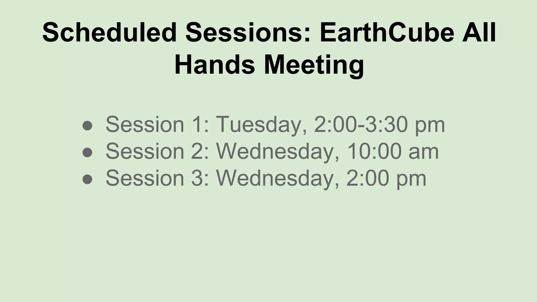 Scheduled Sessions: EarthCube All
Hands Meeting
● Session 1: Tuesday, 2:00-3:30 pm
● Session 2: Wednesday, 10:00 am
● Session 3: Wednesday, 2:00 pm
 