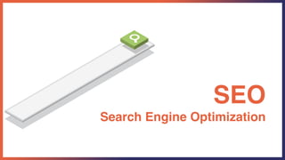SEO
Search Engine Optimization
 