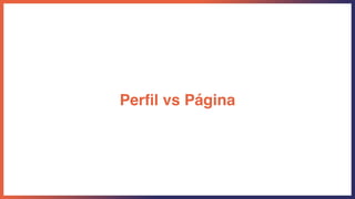 Perﬁl vs Página
 
