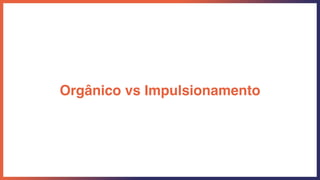Orgânico vs Impulsionamento
 