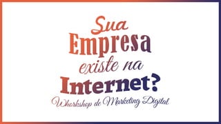 Sua empresa Existe na internet?