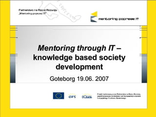 Mentoring through IT  – knowledge based society development Goteborg 19.06. 2007 