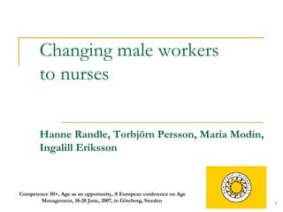Changing male workers  to nurses   Hanne Randle, Torbjörn Persson, Maria Modin, Ingalill Eriksson 