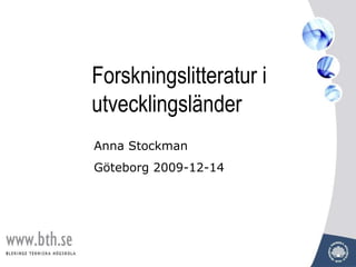 Forskningslitteratur i utvecklingsländer Anna Stockman Göteborg 2009-12-14 