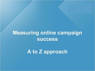 Measuring online campaign successA to Z approach 