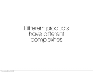 Different products
                            have different
                             complexities




Wednesday, 3 M...