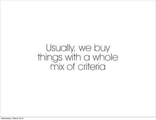 Usually, we buy
                          things with a whole
                              mix of criteria




Wednesday,...