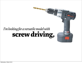 I’m looking for a versatile model with
                      screw driving,


Wednesday, 3 March 2010
 