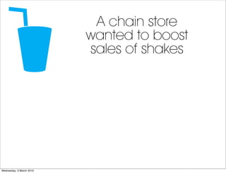 A chain store
                          wanted to boost
                          sales of shakes




Wednesday, 3 March 2...