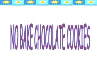 NO BAKE CHOCOLATE COOKIES 