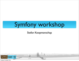 Symfony workshop
                             Stefan Koopmanschap




zondag 10 oktober 2010
 