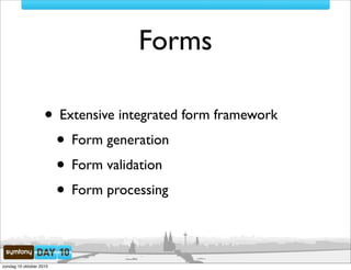 Forms

                    • Extensive integrated form framework
                     • Form generation
                     • Form validation
                     • Form processing

zondag 10 oktober 2010
 