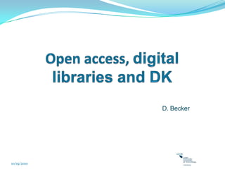 Open access, digital libraries and DK D. Becker 10/15/2010 