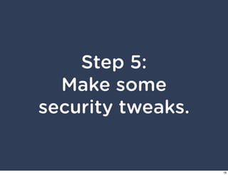 Step 5:
  Make some
security tweaks.


                   18
 