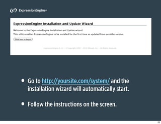 • Go to http://yoursite.com/system/ and the
  installation wizard will automatically start.

• Follow the instructions on ...