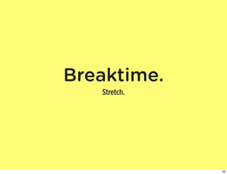 Breaktime.
   Stretch.




              59
 