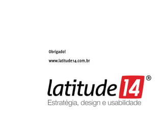 Obrigado!

www.latitude14.com.br
 